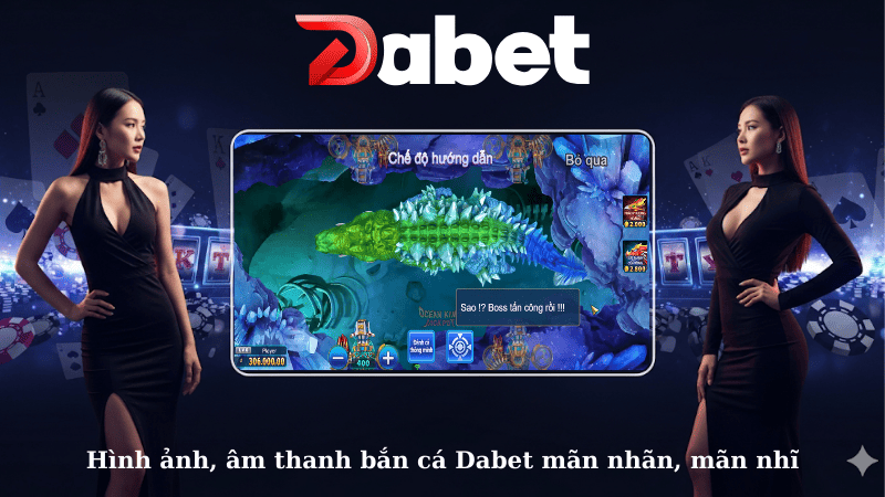 Hình ảnh, âm thanh bắn cá Dabet mãn nhãn, mãn nhĩ