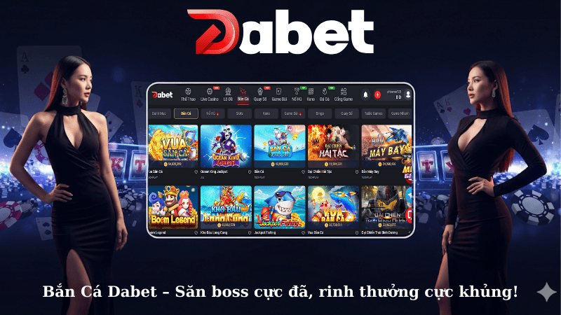 Bắn Cá Dabet – Săn boss cực đã, rinh thưởng cực khủng!