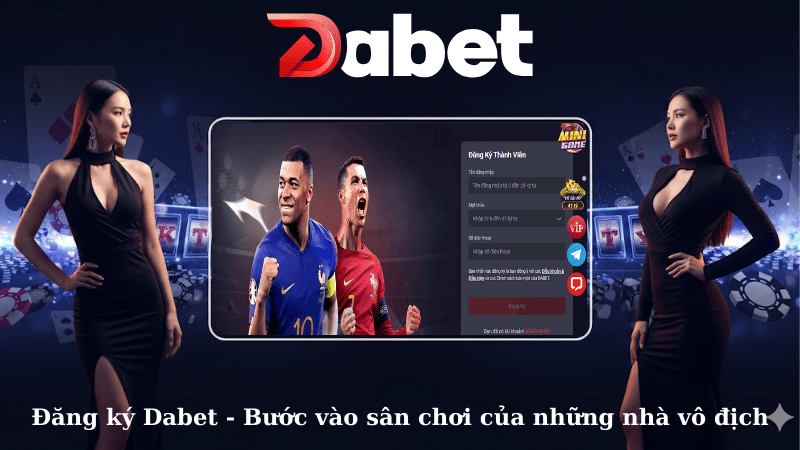 Đăng ký Dabet - Bước vào sân chơi của những nhà vô địch