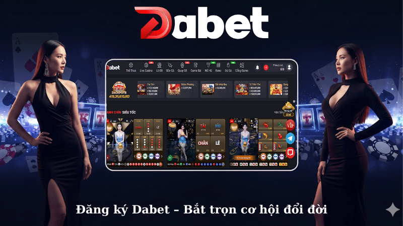 Đăng ký Dabet – Bắt trọn cơ hội đổi đời