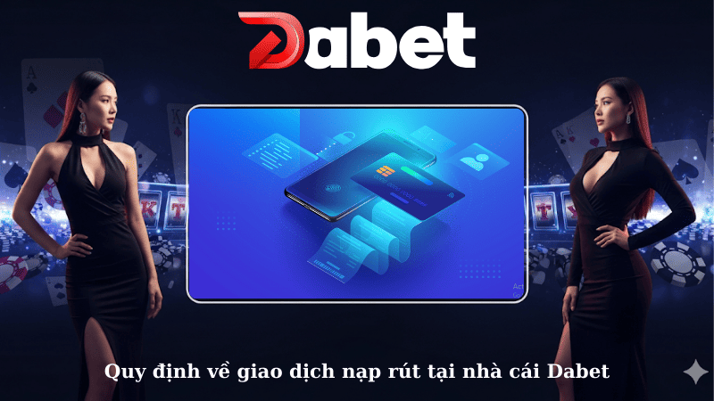 Quy định về giao dịch nạp rút tại nhà cái Dabet