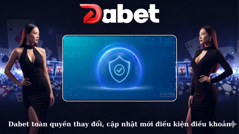 Dabet toàn quyền thay đổi, cập nhật mới điều kiện điều khoản
