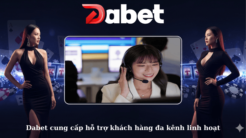 Dabet cung cấp hỗ trợ khách hàng đa kênh linh hoạt