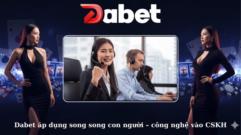 Dabet áp dụng song song con người – công nghệ vào CSKH