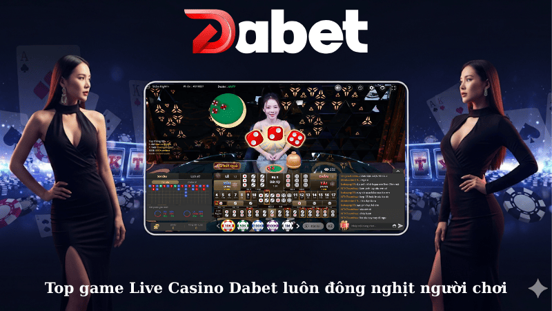 Top game Live Casino Dabet luôn đông nghịt người chơi