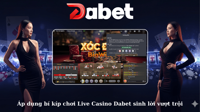 Áp dụng bí kíp chơi Live Casino Dabet sinh lời vượt trội