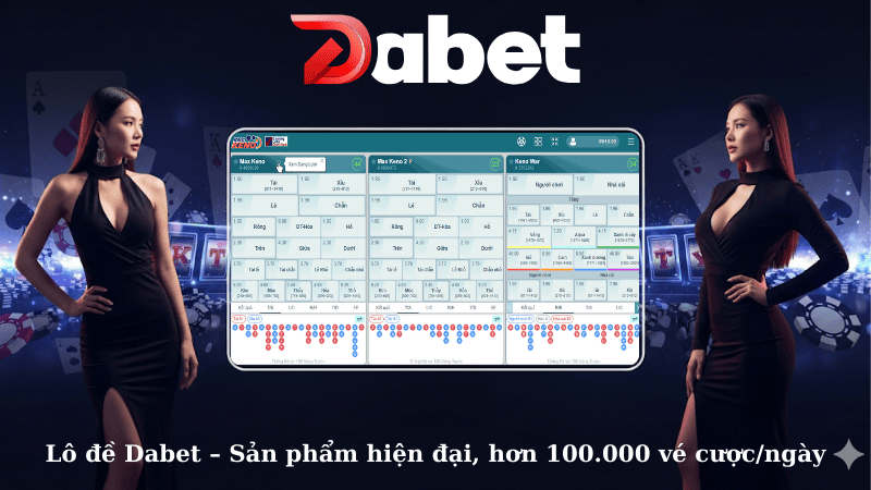 Lô đề Dabet – Sản phẩm hiện đại, hơn 100.000 vé cược/ngày