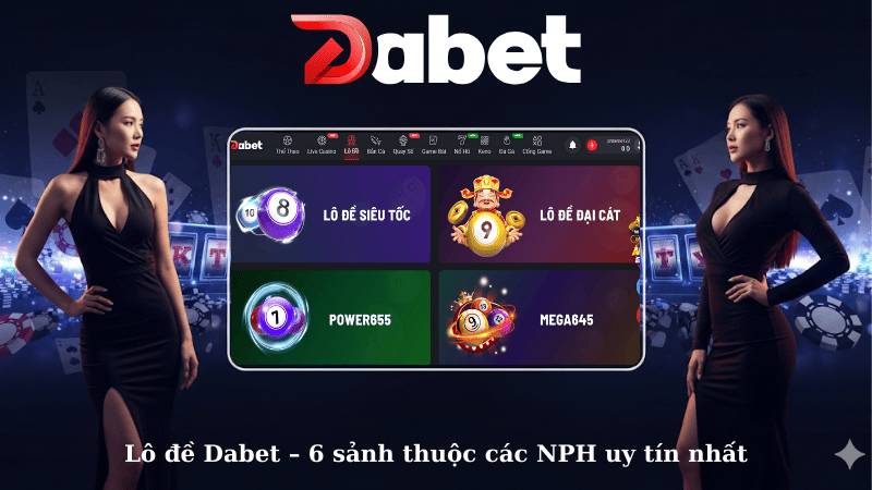 Lô đề Dabet – 6 sảnh thuộc các NPH uy tín nhất