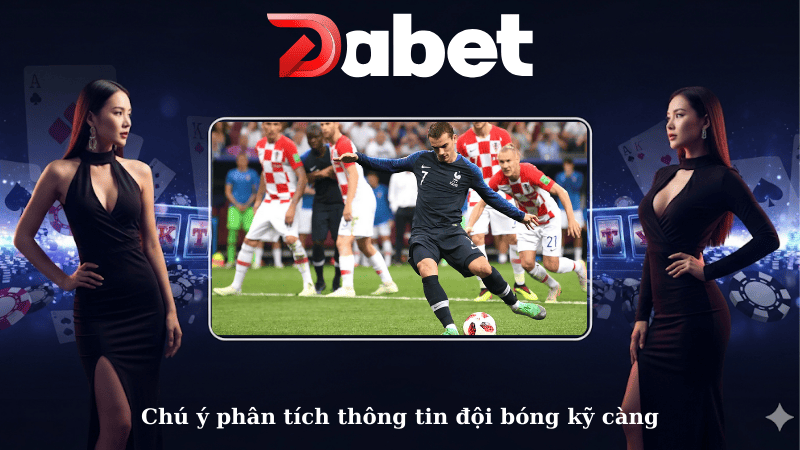 Chú ý phân tích thông tin đội bóng kỹ càng