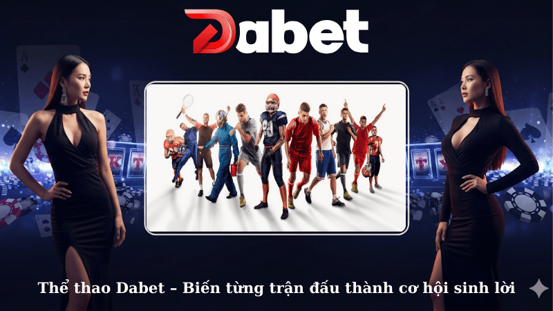 Thể thao Dabet – Biến từng trận đấu thành cơ hội sinh lời
